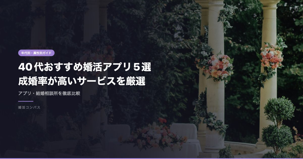 40代おすすめ婚活アプリ5選 成婚率が高いサービスを厳選